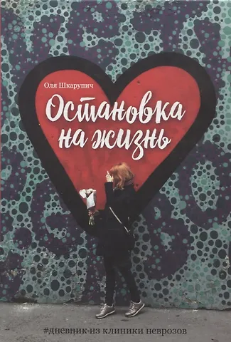 Оля Шкарупич Остановка на жизнь: #Дневник из клиники неврозов