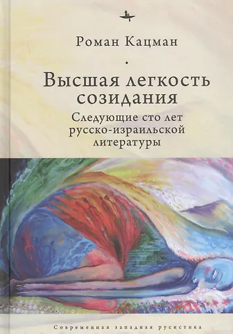 Роман Кацман Высшая легкость созидания. Следующие сто лет русско-израильской литературы