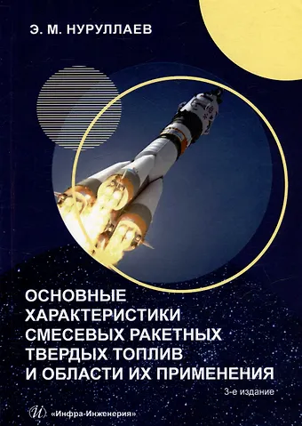 Эргаш Масеевич Нуруллаев Основные характеристики смесевых ракетных твердых топлив и области их применения: учебное пособие