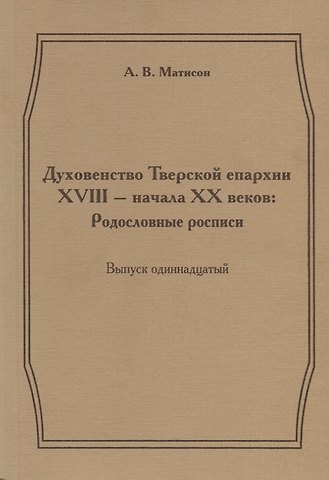 Духовенство Тверской епархии XVIII - начала XX веков: Родословные росписи. Выпуск одиннадцатый