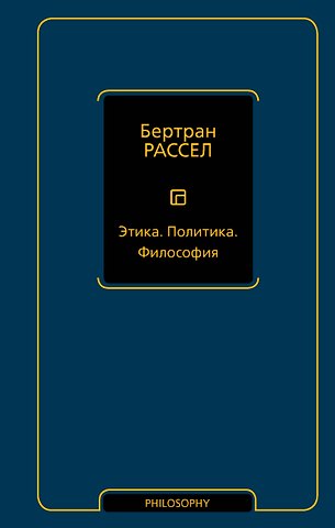 Бертран Артур Уильям Рассел Этика. Политика. Философия