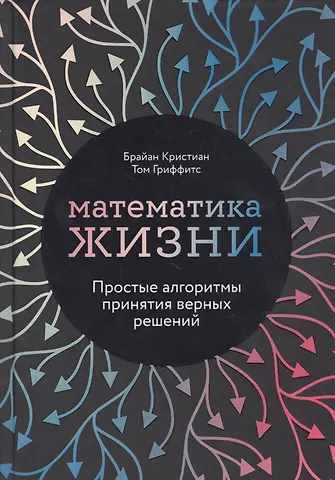 Брайан Кристиан Математика жизни: Простые алгоритмы принятия верных решений