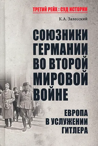 Константин Александрович Залесский Союзники Германии во Второй мировой войне. Европа в услужении у Гитлера