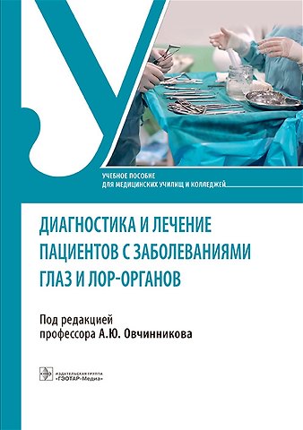 Андрей Юрьевич Овчинников Диагностика и лечение пациентов с заболеваниями глаз и ЛОР-органов. Учебное пособие
