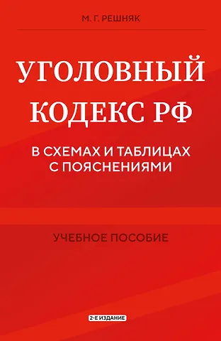 Решняк Мария Генриховна Уголовный кодекс РФ в схемах и таблицах с пояснениями. Учебное пособие 2-е издание