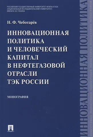 Николай Федорович Чеботарев Инновационная политика и человеческий капитал в нефтегазовой отрасли ТЭК России. Монография