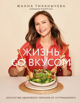 Жанна Тиханычева Жизнь со вкусом. Искусство здорового питания от нутрициолога