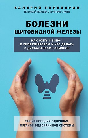 Валерий Митрофанович Передерин Болезни щитовидной железы. Как жить с гипо- и гипертиреозом и что делать с дисбалансом гормонов