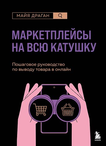 Майя Драган Маркетплейсы на всю катушку. Пошаговое руководство по выводу товара в онлайн
