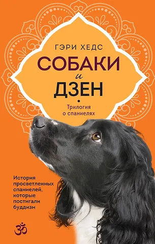 Гэри Хедс Собаки и дзен. История просветленных спаниелей, которые постигали буддизм