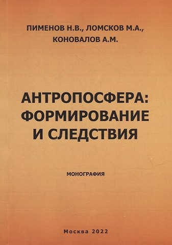 Михаил Александрович Ломсков, Александр Михайлович Коновалов, Николай Васильевич Пименов Антропосфера: формирование и следствия. Монография
