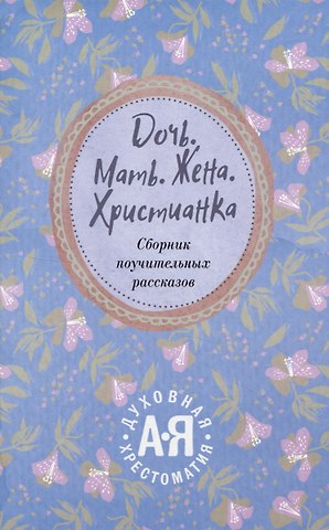 Священник Георгий Орлов Дочь. Мать. Жена. Христианка/ Сборник поучительных рассказов и стихотворений