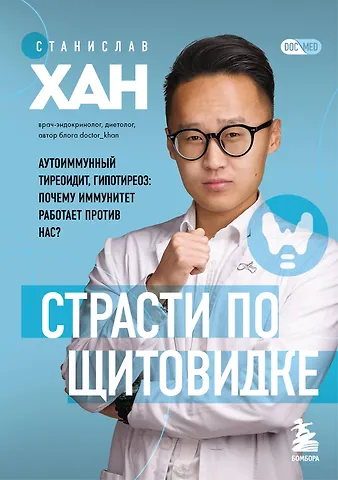 Станислав Аскольдович Хан Страсти по щитовидке. Аутоиммунный тиреоидит, гипотиреоз: почему иммунитет работает против нас?