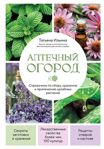 Татьяна Александровна Ильина Аптечный огород. Справочник по сбору, хранению и применению целебных растений (новое оформление)