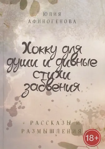 Юлия Афиногенова Хокку для души и дивные стихи забвения. + Рассказы и размышления