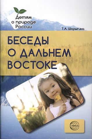 Татьяна Андреевна Шорыгина Беседы о Дальнем Востоке. Методические рекомендации