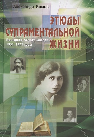 Александр Васильевич Клюев Этюды супраментальной жизни. Проживая Агенду Матери