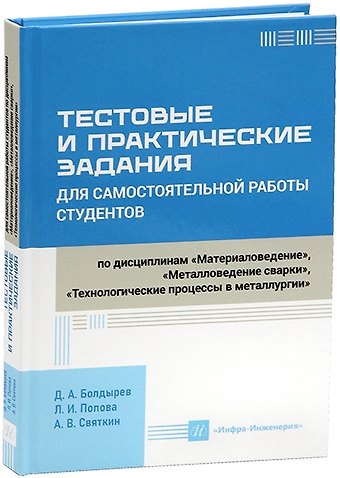 Денис Алексеевич Болдырев Тестовые и практические задания для самостоятельной работы студентов по дисциплинам «Материаловедение», «Металловедение сварки», «Технологические процессы в металлургии»