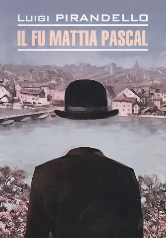 Луиджи Пиранделло Покойный Маттиа Паскаль = Il fu Mattia Pascal : книга для чтения на итальянском языке
