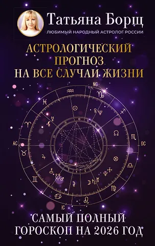 Татьяна Юрьевна Борщ Астрологический прогноз на все случаи жизни. Самый полный гороскоп на 2026 год