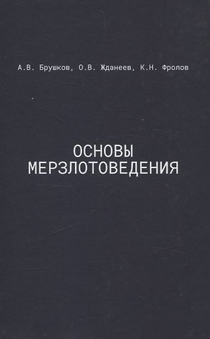 Анатолий Викторович Брушков, Константин Николаевич Фролов, Олег Валерьевич Жданеев Основы мерзлотоведения: Учебник для вузов