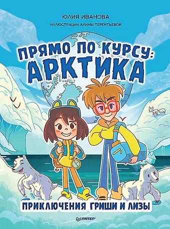 Юлия Николаевна Иванова Прямо по курсу: Арктика. Приключения Гриши и Лизы
