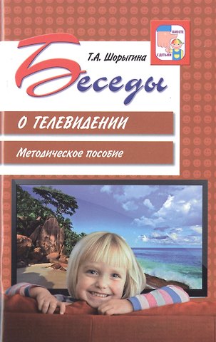 Татьяна Андреевна Шорыгина Беседы о телевидении. Методическое пособие
