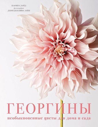 Наоми Слэйд Георгины. Необыкновенные цветы для дома и сада