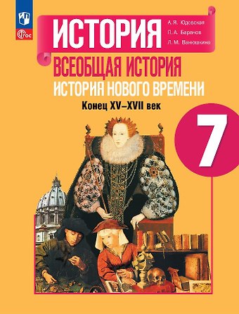 Любовь Максимовна Ванюшкина, Анна Яковлевна Юдовская, Пётр Анатольевич Баранов История. Всеобщая история. История Нового времени. Конец XV-XVII века. 7 класс. Учебник