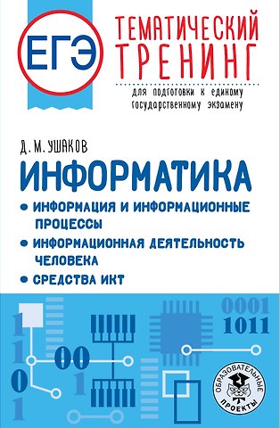 Денис Михайлович Ушаков ЕГЭ. Информатика. Информация и информационные процессы. Информационная деятельность человека. Средства ИКТ. Тематический тренинг для подготовки к единому государственному экзамену