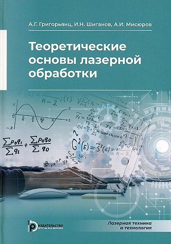 Александр Григорьевич Григорьянц, Игорь Николаевич Шиганов, Александр Иванович Мисюров Теоретические основы лазерной обработки