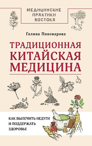 Пивоварова Галина Пейчиновна Традиционная китайская медицина: как вылечить недуги и поддержать здоровье