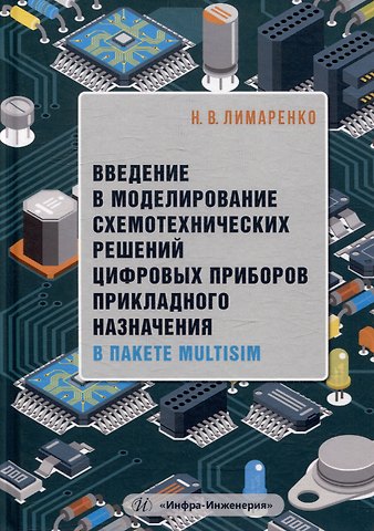 Николай Владимирович Лимаренко Введение в моделирование схемотехнических решений цифровых приборов прикладного назначения в пакете Multisim: учебное пособие