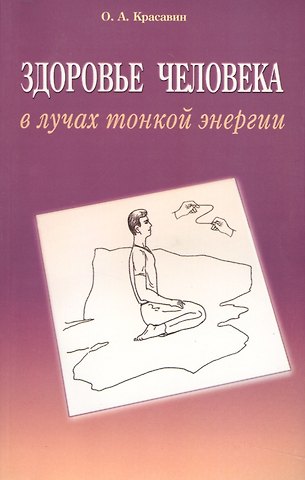 Олег Алексеевич Красавин Здоровье человека в лучах тонкой энергии