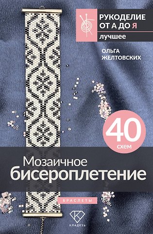 Желтовских Ольга Анатольевна Мозаичное бисероплетение. Браслеты. 40 схем