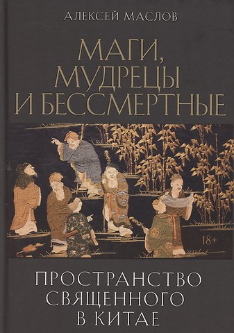 Александр Васильевич Маслов Пространство священного в Китае: маги, мудрецы и бессмертные