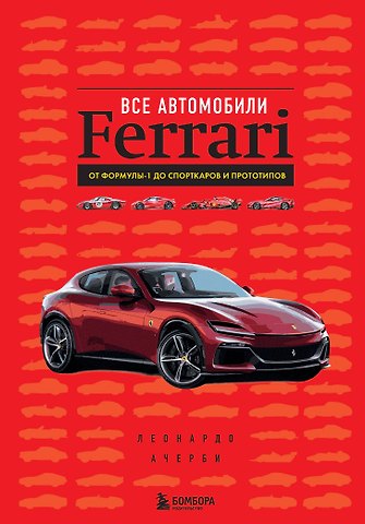 Леонардо Ачерби Все автомобили Ferrari: от Формулы-1 до спорткаров и прототипов
