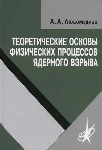 Александр Александрович Любомудров Теоретические основы физических процессов ядерного взрыва