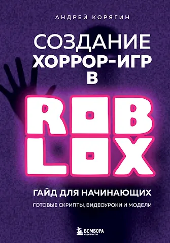 Андрей Владимирович Корягин Создание хоррор-игр в Роблокс. Гайд для начинающих