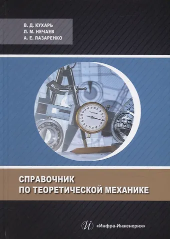 Леонид Михайлович Нечаев, Алена Евгеньевна Лазаренко, Владимир Денисович Кухарь Справочник по теоретической механике: учебное пособие
