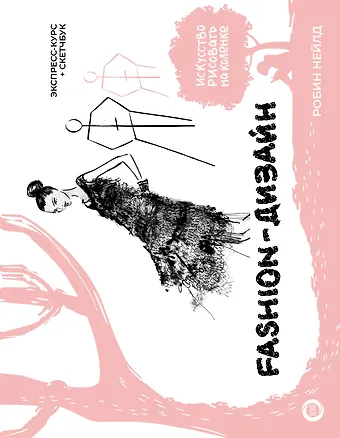 Робин Нейлд Fashion-дизайн. Экспресс-курс + скетчбук