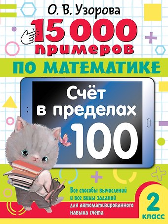 Ольга Васильевна Узорова 15 000 примеров по математике. Счет в пределах 100. Все способы вычислений и все виды заданий для автоматизированного навыка счета. 2 класс