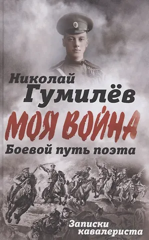 Николай Степанович Гумилев Боевой путь поэта. Записки кавалериста