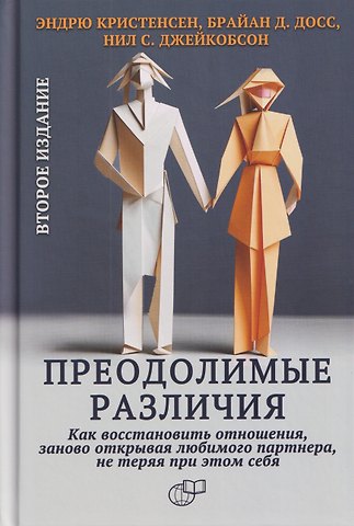 Эндрю Кристенсен, Брайан Д. Досс, Нил С. Джейкобсон Преодолимые различия. Как восстановить отношения, заново открывая любимого партнера, не теряя при этом себя
