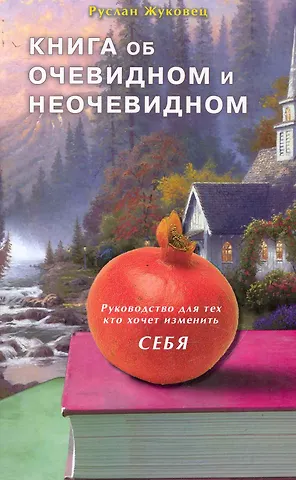 Руслан Владимирович Жуковец Книга об очевидном и неочевидном. Руководство для тех, кто хочет изменить себя