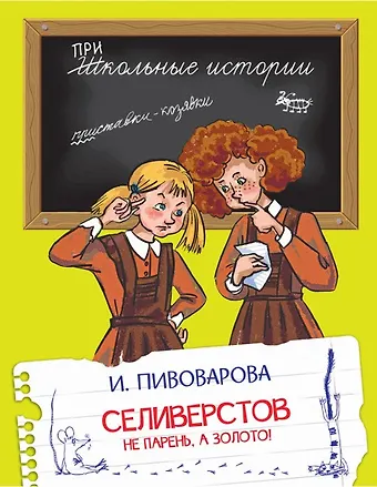 Ирина Михайловна Пивоварова Селиверстов не парень, а золото! Рассказы