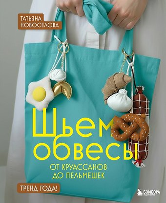 Новоселова Татьяна Николаевна Шьем обвесы: от круассанов до пельмешек