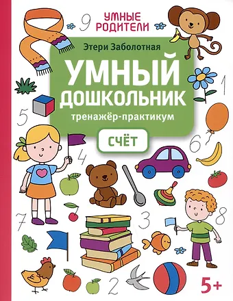 Этери Николаевна Заболотная Умный дошкольник. Счет: тренажер-практикум: 5+
