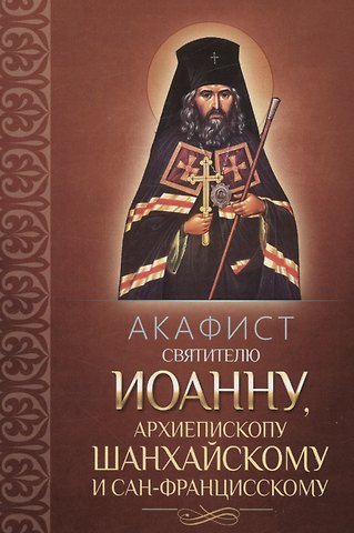 Андрей И. Плюснин Акафист Иоанну, архиепископу Шанхайскому и Сан-Францисскому