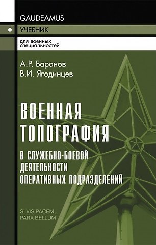 Андрей Ричардович Баранов, Виктор Иванович Ягодинцев Военная топография в служебно-боевой деятельности оперативных подразделений: Учебник и Приложение в одной книге.
